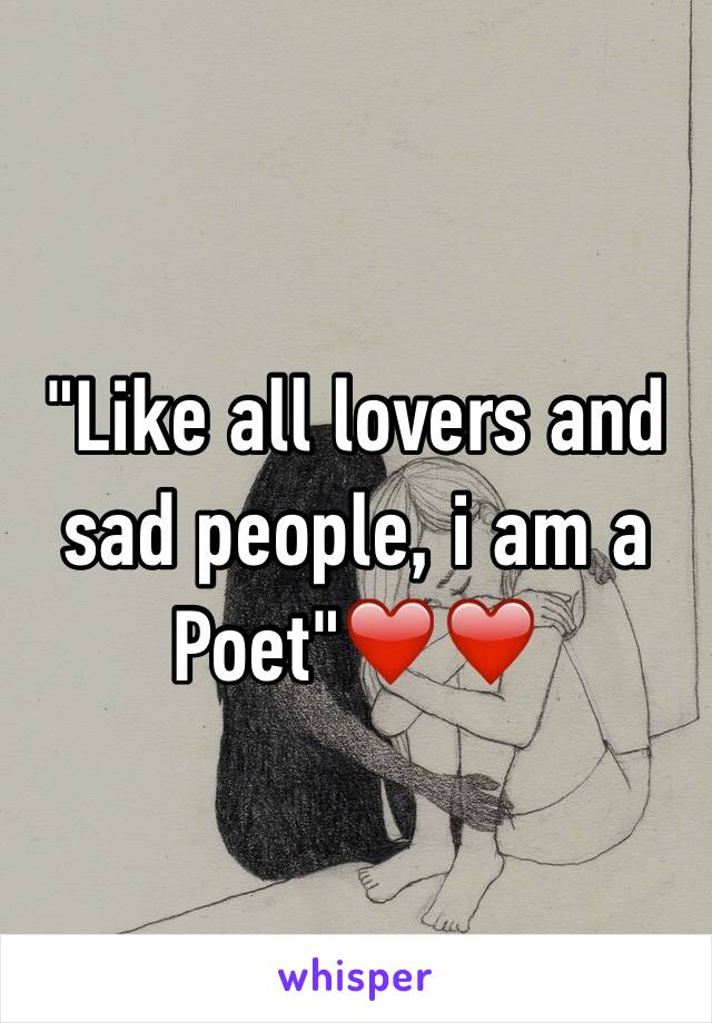 "Like all lovers and sad people, i am a Poet"❤️❤️ 