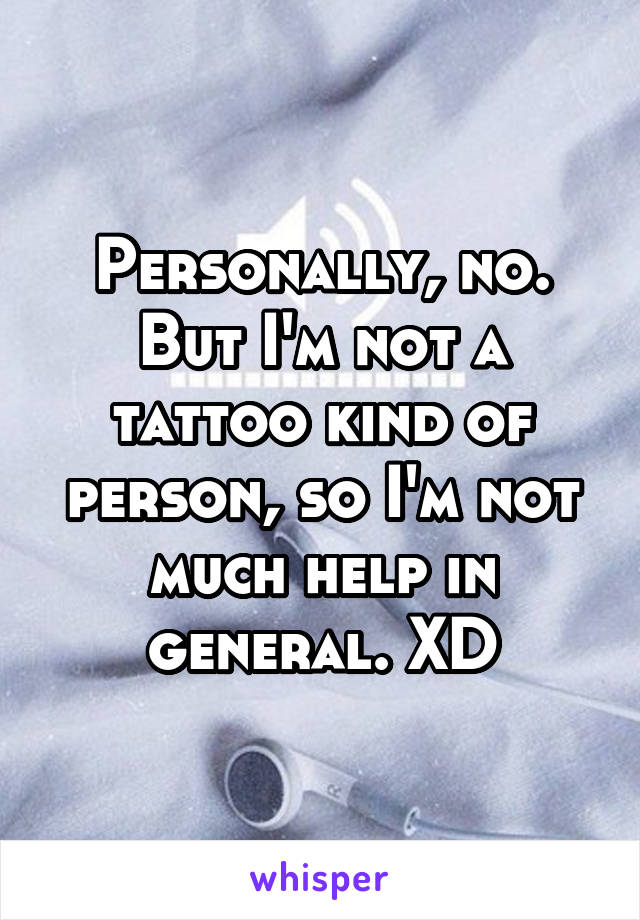 Personally, no.
But I'm not a tattoo kind of person, so I'm not much help in general. XD