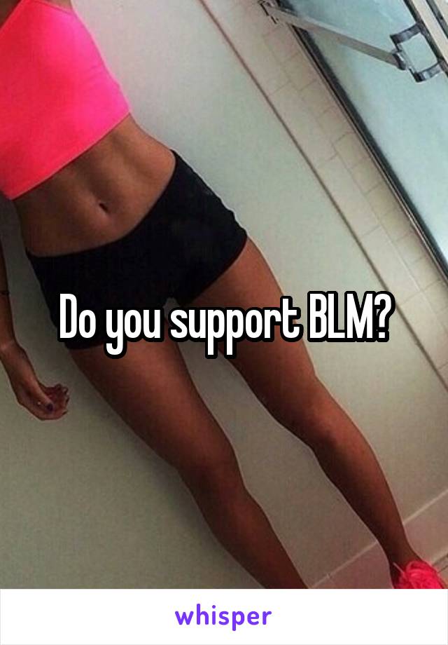 Do you support BLM?