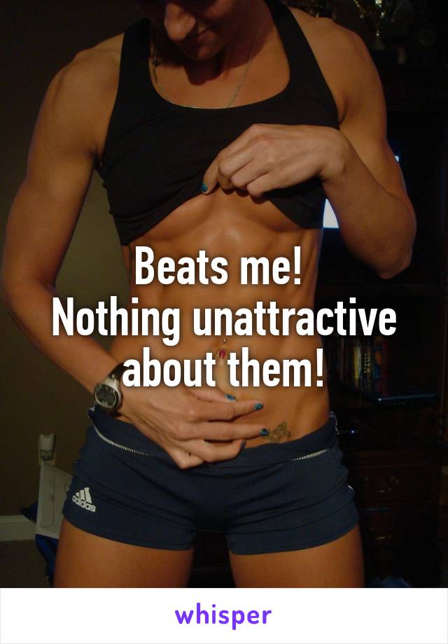 Beats me! 
Nothing unattractive about them!