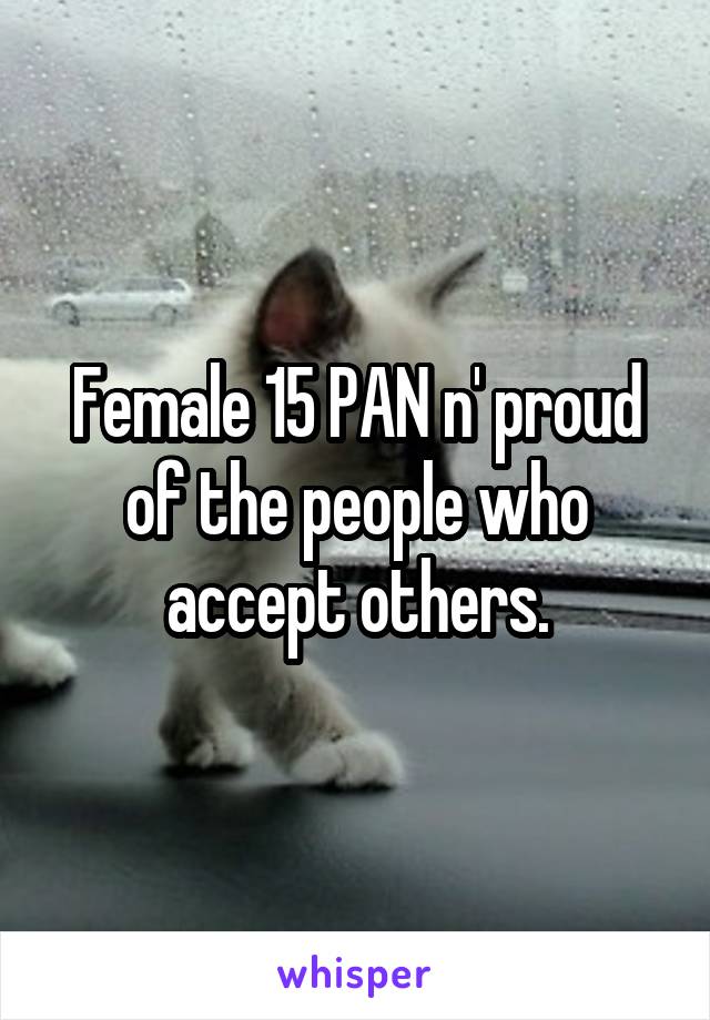 Female 15 PAN n' proud of the people who accept others.