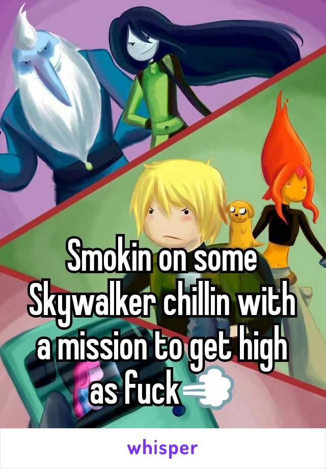 Smokin on some Skywalker chillin with a mission to get high as fuck💨