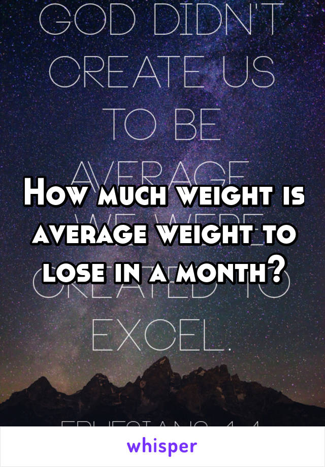 How much weight is average weight to lose in a month?