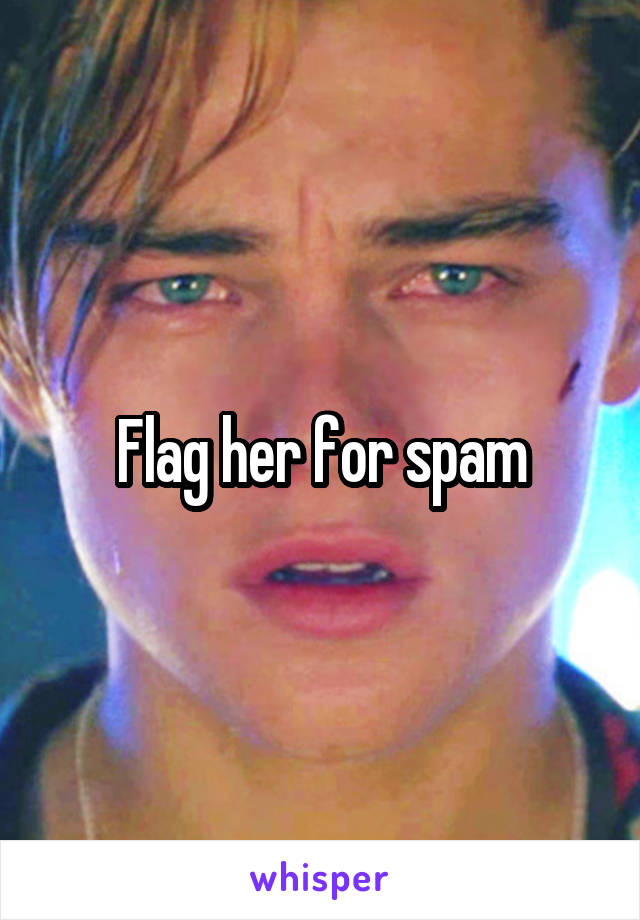 Flag her for spam