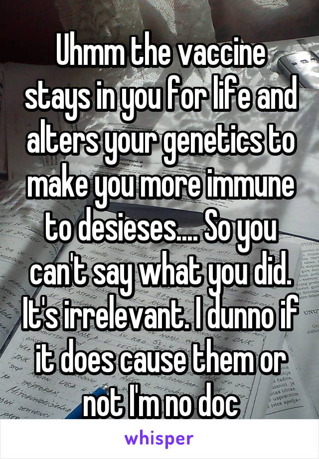 Uhmm the vaccine stays in you for life and alters your genetics to make you more immune to desieses.... So you can't say what you did. It's irrelevant. I dunno if it does cause them or not I'm no doc