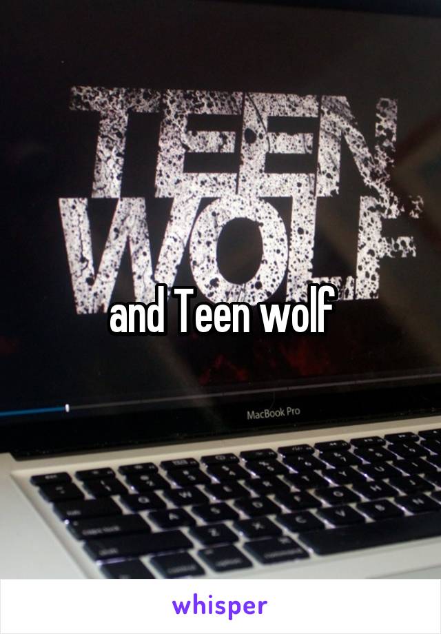 and Teen wolf