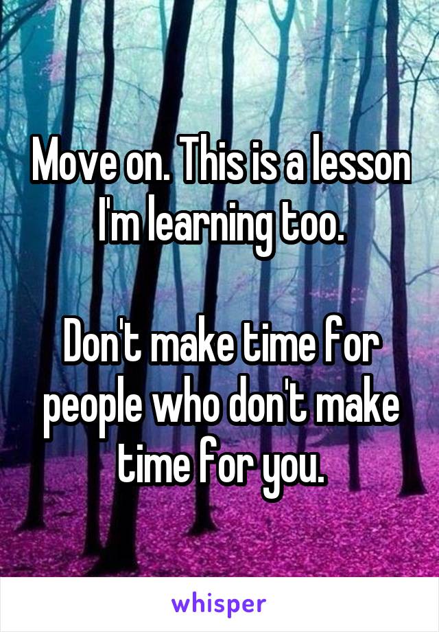 Move on. This is a lesson I'm learning too.

Don't make time for people who don't make time for you.