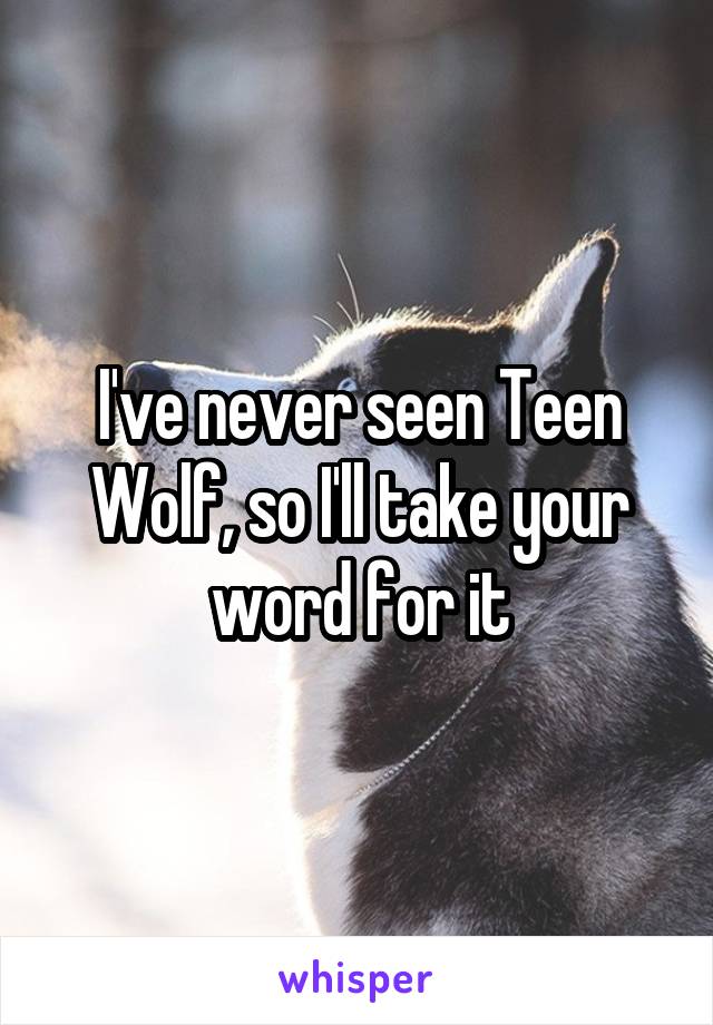 I've never seen Teen Wolf, so I'll take your word for it