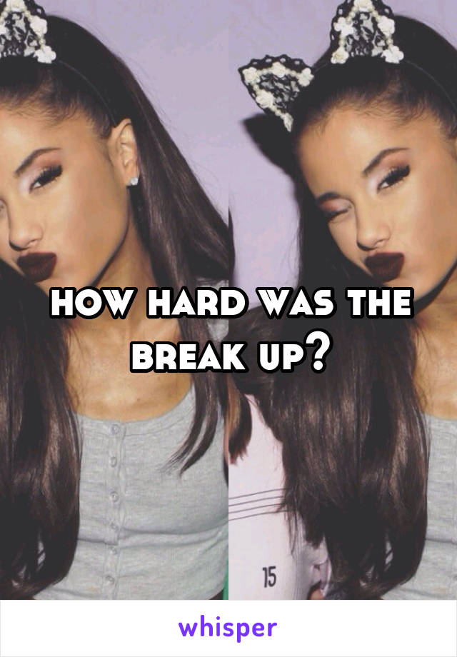 how hard was the break up?