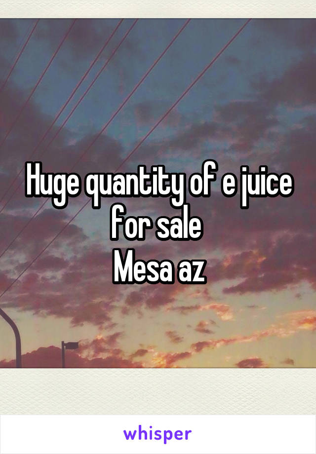 Huge quantity of e juice for sale 
Mesa az