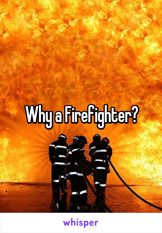 Why a Firefighter?