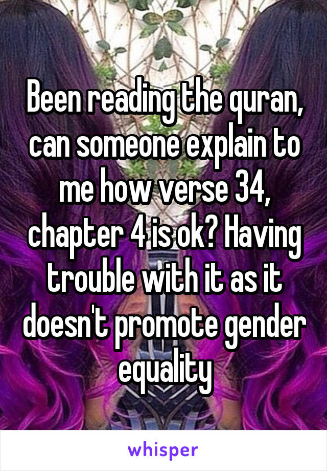 Been reading the quran, can someone explain to me how verse 34, chapter 4 is ok? Having trouble with it as it doesn't promote gender equality