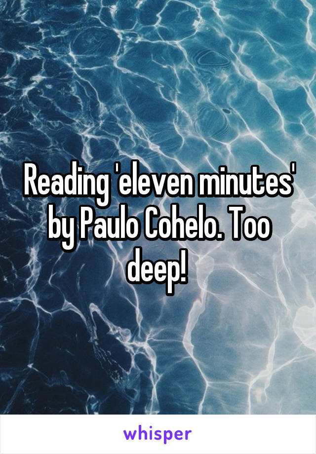 Reading 'eleven minutes' by Paulo Cohelo. Too deep! 