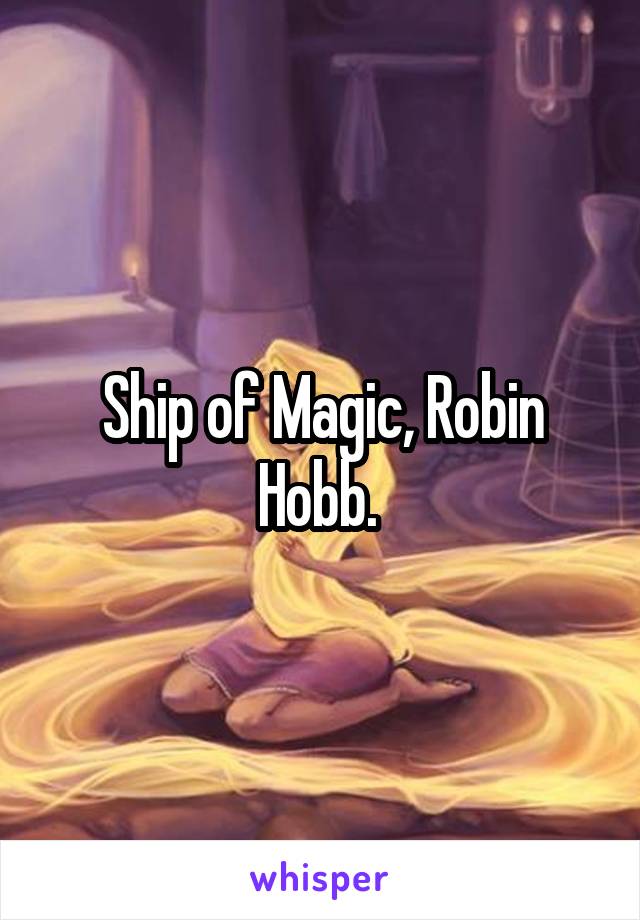 Ship of Magic, Robin Hobb. 