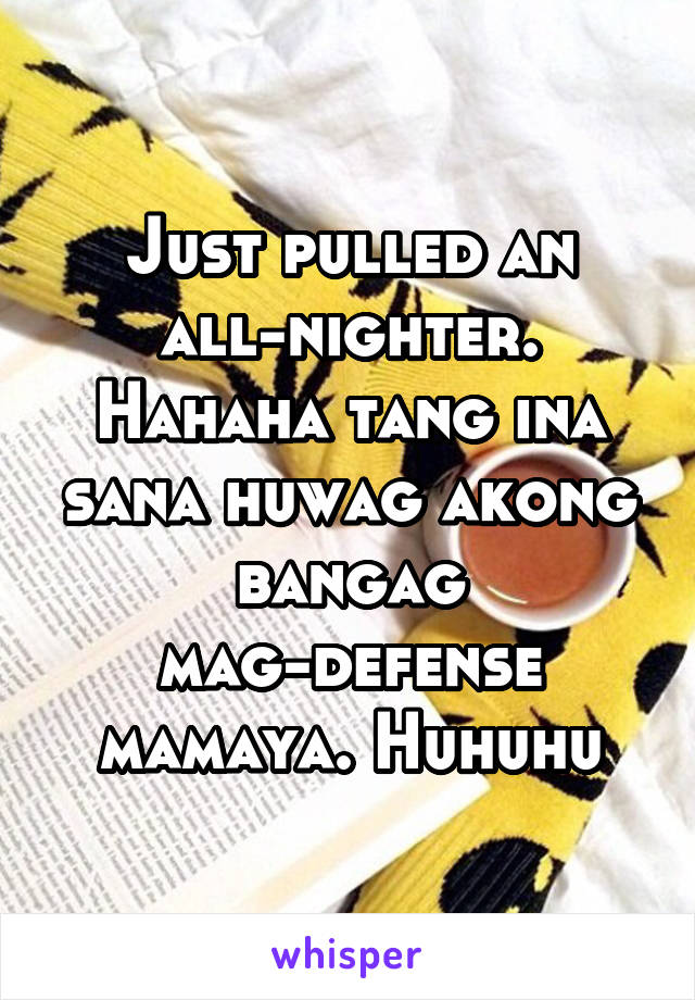 Just pulled an all-nighter. Hahaha tang ina sana huwag akong bangag mag-defense mamaya. Huhuhu