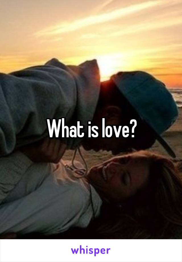 What is love?