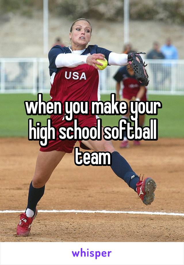 when you make your high school softball team