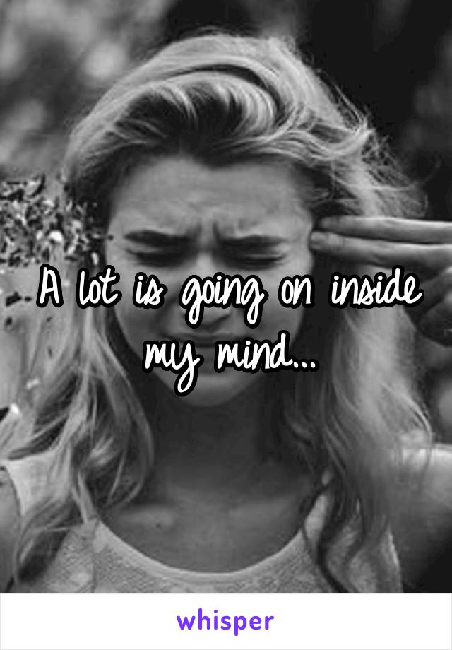 A lot is going on inside my mind...