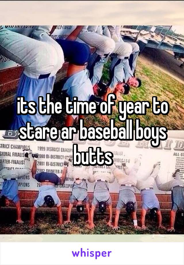 its the time of year to stare ar baseball boys butts