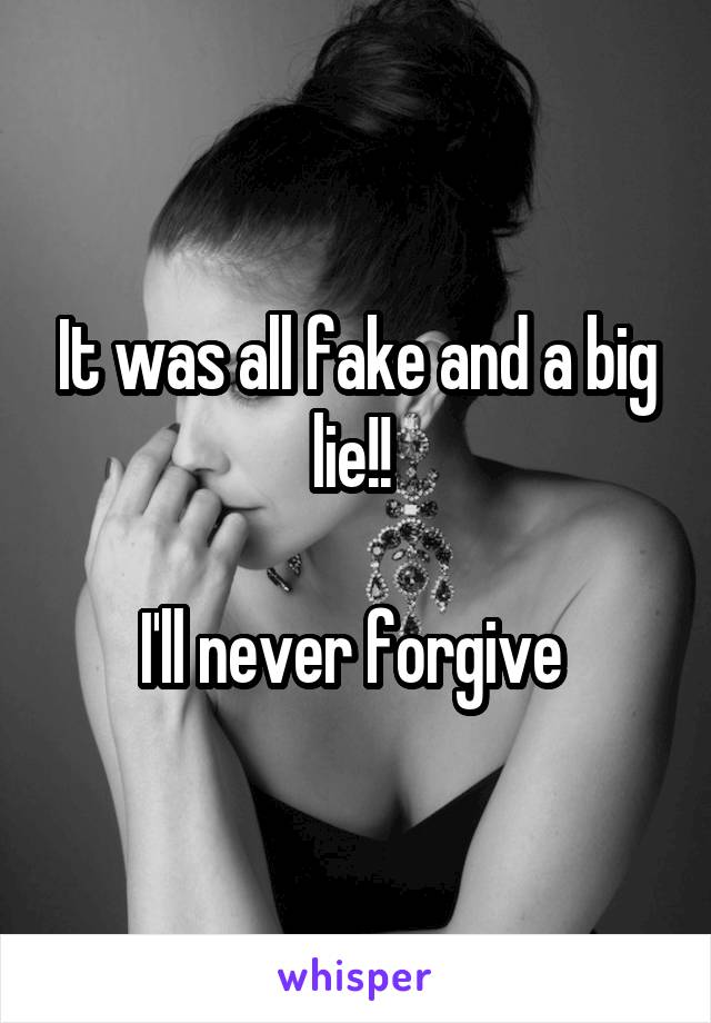 It was all fake and a big lie!! 

I'll never forgive 