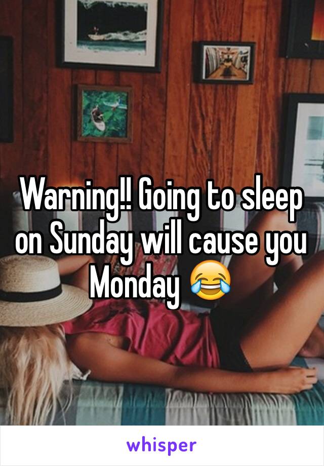 Warning!! Going to sleep on Sunday will cause you Monday 😂