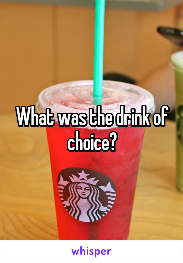 What was the drink of choice?