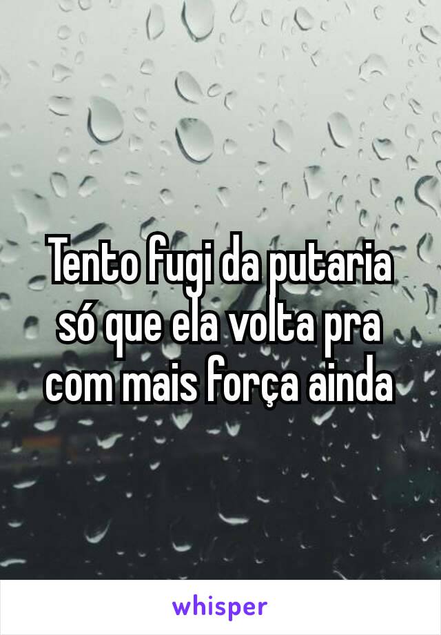 Tento fugi da putaria só que ela volta pra com mais força ainda