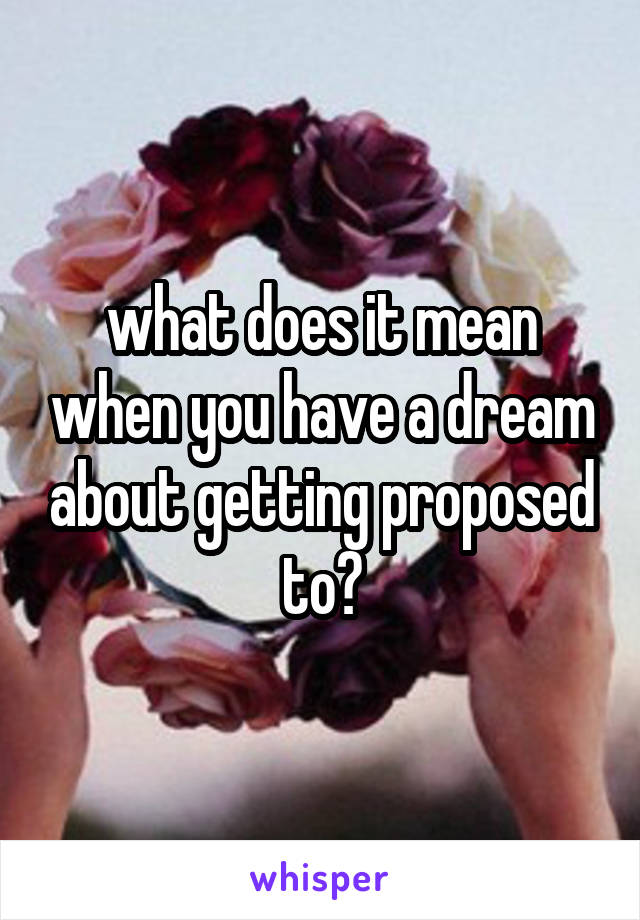 what does it mean when you have a dream about getting proposed to?