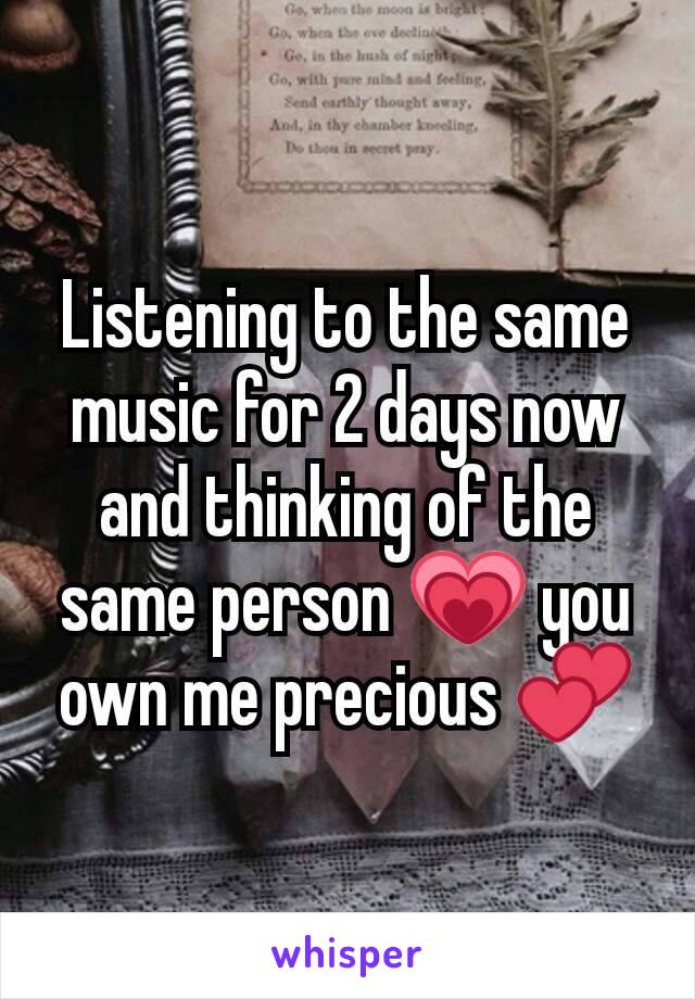 Listening to the same music for 2 days now and thinking of the same person 💗 you own me precious 💕