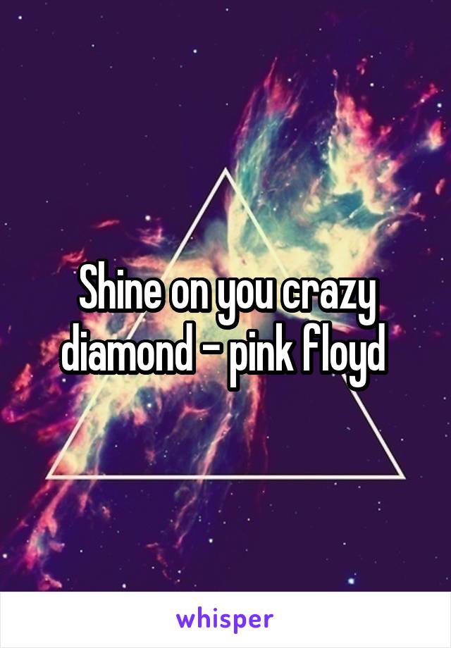 Shine on you crazy diamond - pink floyd 