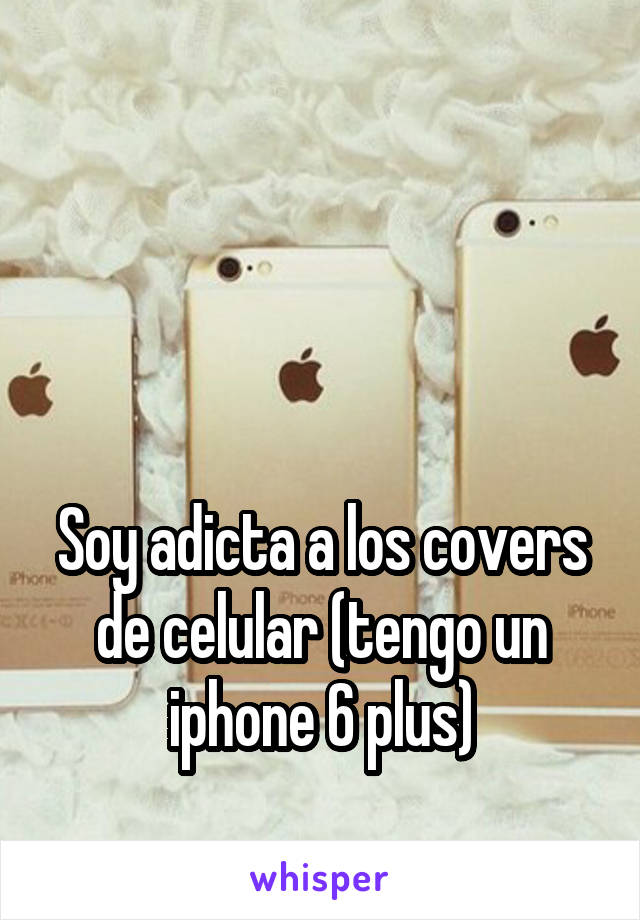 



Soy adicta a los covers de celular (tengo un iphone 6 plus)