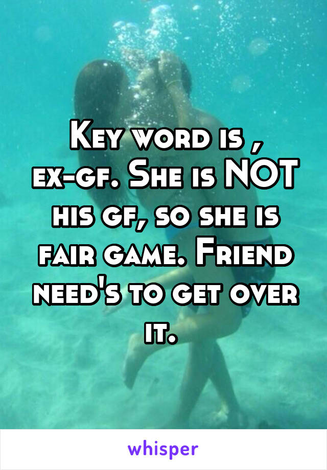 Key word is , ex-gf. She is NOT his gf, so she is fair game. Friend need's to get over it. 