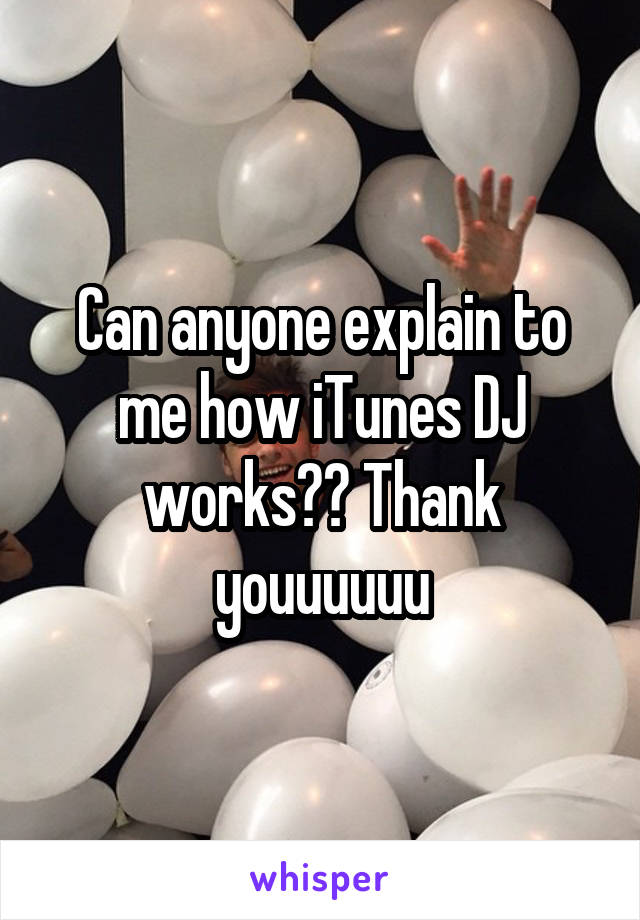 Can anyone explain to me how iTunes DJ works?? Thank youuuuuu