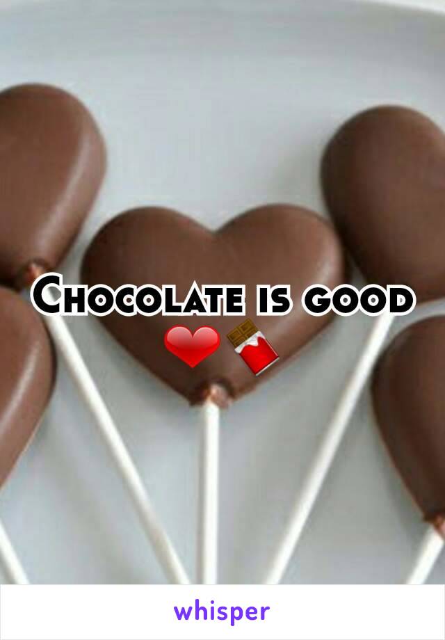 Chocolate is good ❤🍫