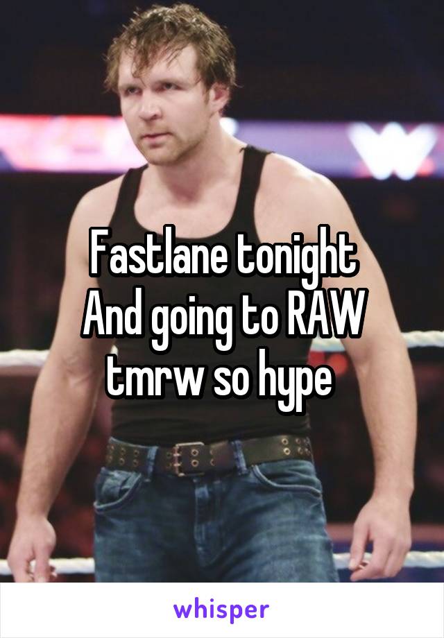 Fastlane tonight
And going to RAW tmrw so hype 