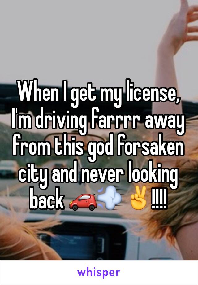 When I get my license, I'm driving farrrr away from this god forsaken city and never looking back 🚗💨✌!!!!