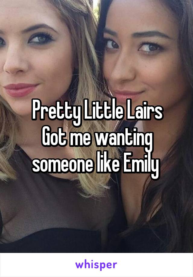 Pretty Little Lairs
Got me wanting someone like Emily 