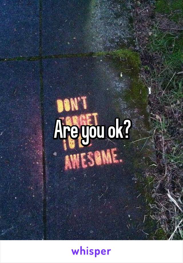 Are you ok?