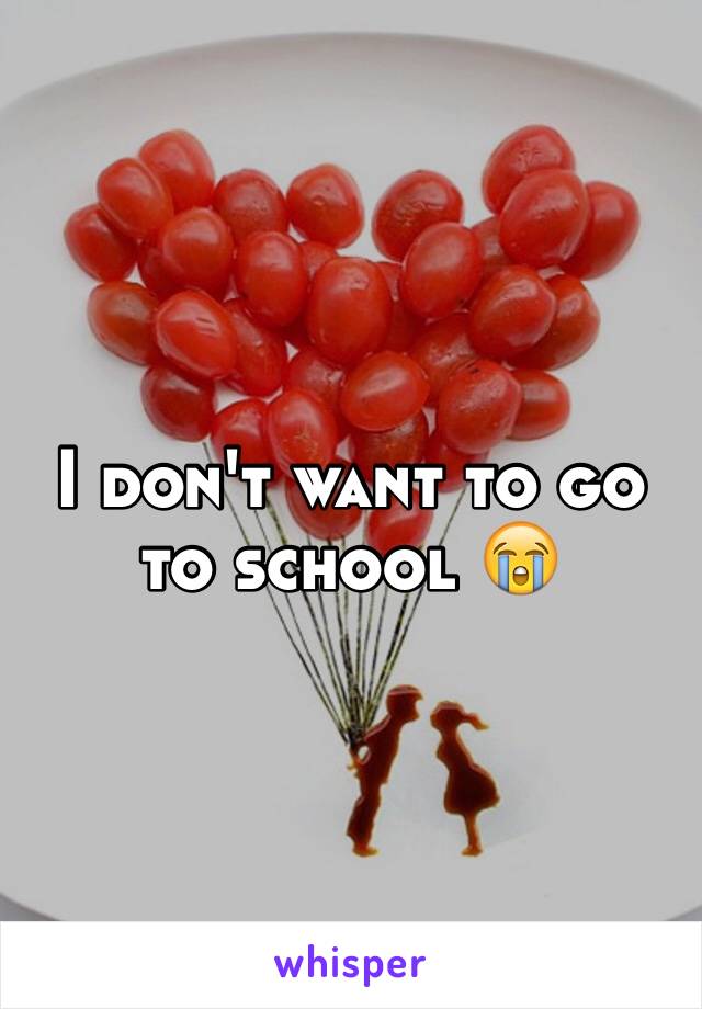 I don't want to go to school 😭