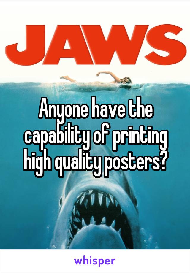 Anyone have the capability of printing high quality posters?