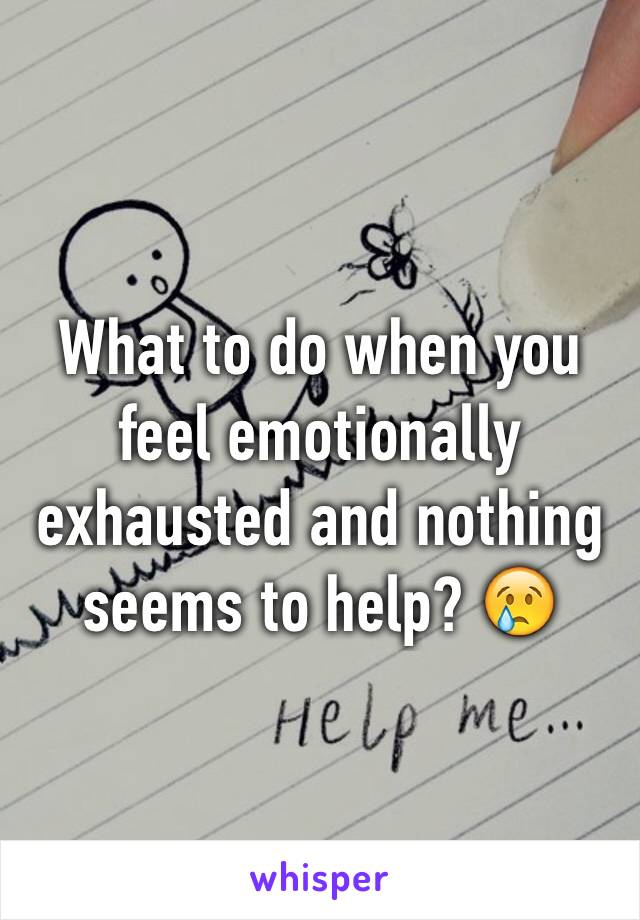 What to do when you feel emotionally exhausted and nothing seems to help? 😢