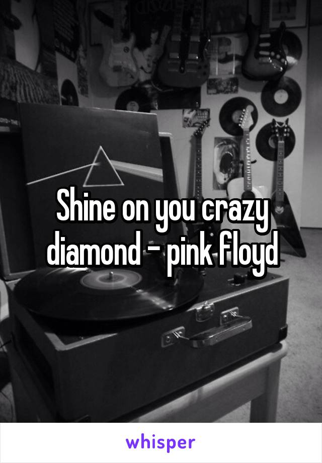 Shine on you crazy diamond - pink floyd