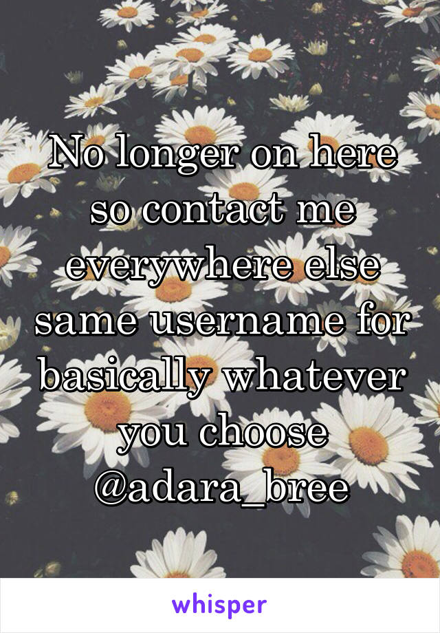 No longer on here so contact me everywhere else same username for basically whatever you choose @adara_bree