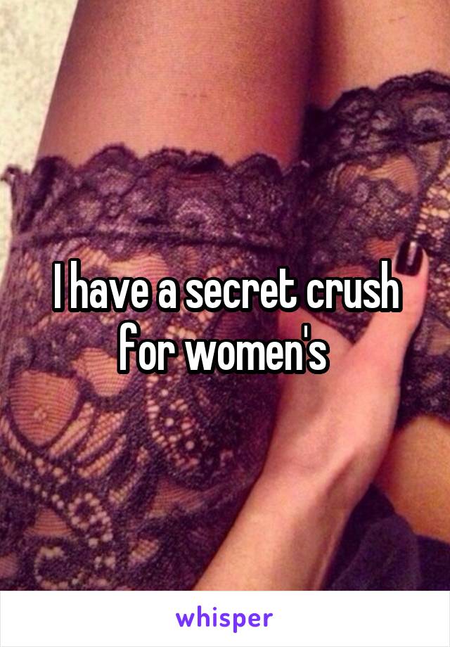 I have a secret crush for women's 