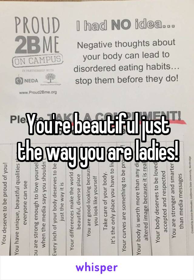 You're beautiful just the way you are ladies!