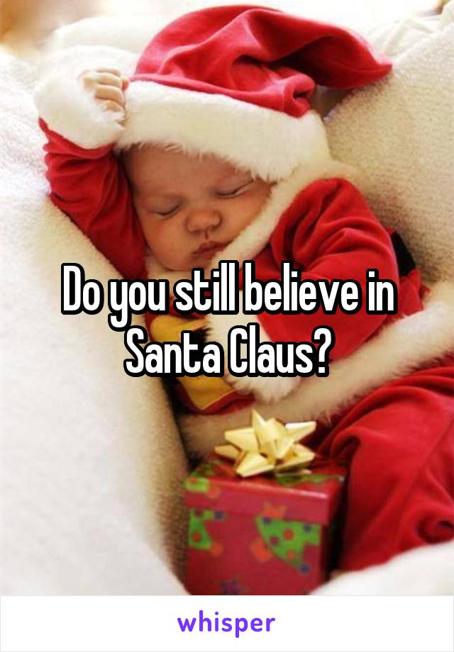 Do you still believe in Santa Claus?