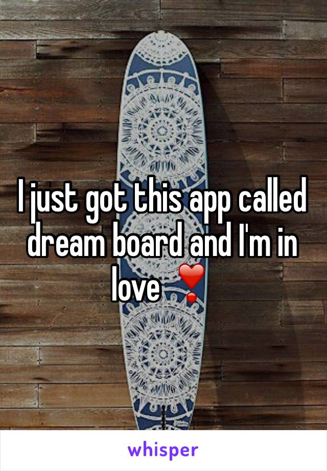 I just got this app called dream board and I'm in love ❣