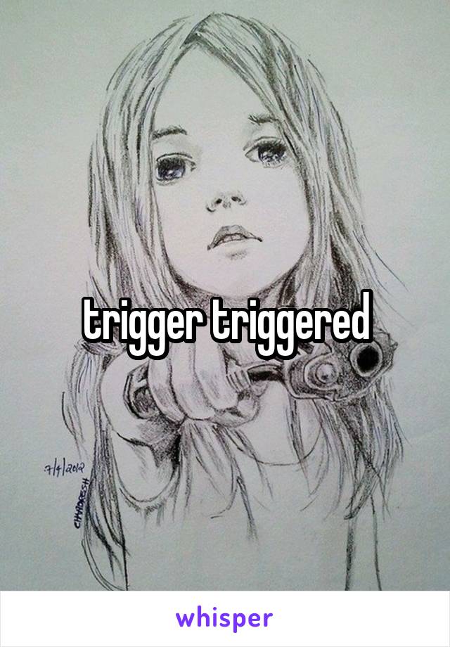 trigger triggered