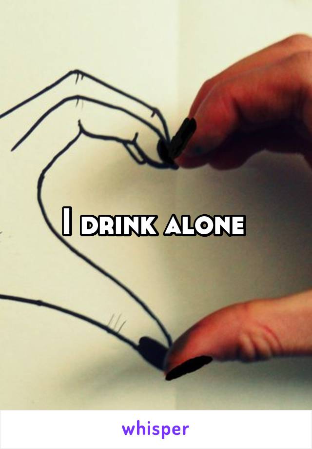 I drink alone 