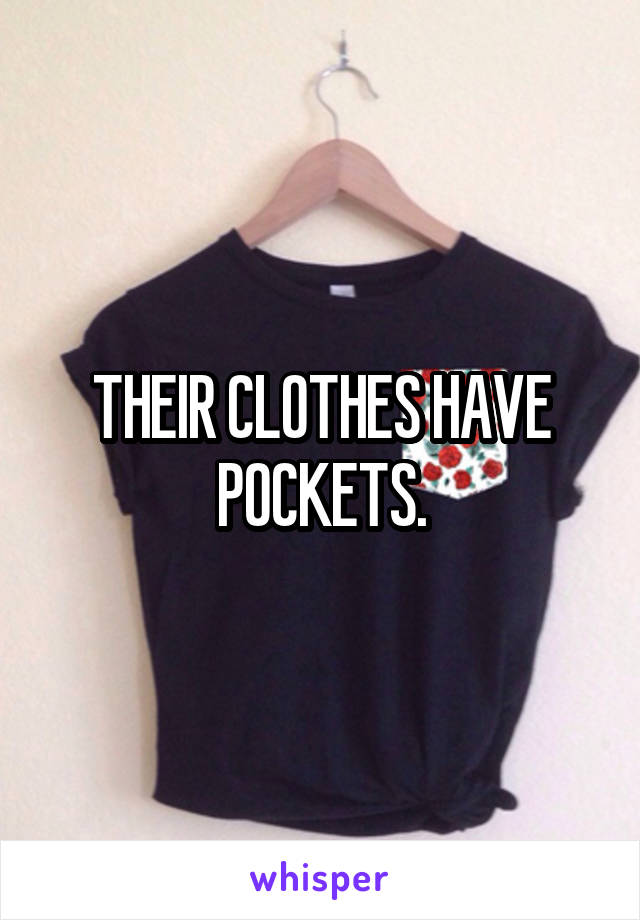 THEIR CLOTHES HAVE POCKETS.